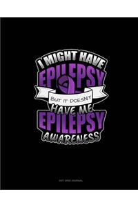 I Might Have Epilepsy But It Doesn't Have Me Epilepsy Awareness