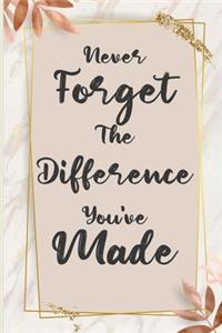 Never Forget The Difference You've Made