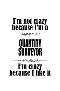 I'm Not Crazy Because I'm A Quantity Surveyor I'm Crazy Because I like It: Personal Quantity Surveyor Notebook, Journal Gift, Diary, Doodle Gift or Notebook - 6 x 9 Compact Size- 109 Blank Lined Pages