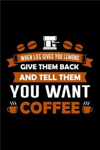 When Life Gives You Lemons Give Them Back And Tell Them You Want Coffee