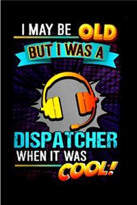 I may be old but I was a dispatcher when it was cool