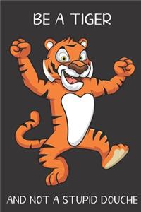 Be A Tiger And Not A Stupid Douche