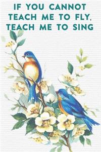 If you cannot teach me to fly, teach me to sing