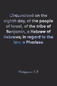 Philippians 3: 5 Notebook: Circumcised on the eighth day, of the people of Israel, of the tribe of Benjamin, a Hebrew of Hebrews; in regard to the law, a Pharisee: