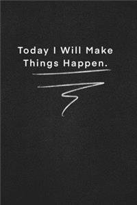 Today I Will Make Things Happen.