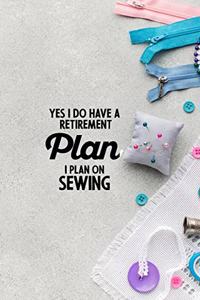 Yes I do have a Retirement Plan I plan on Sewing