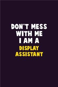Don't Mess With Me, I Am A Display Assistant
