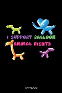 I Support Balloon Animal Rights Notebook