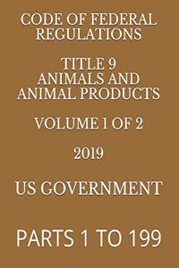 Code of Federal Regulations Title 9 Animals and Animal Products Volume 1 of 2 2019