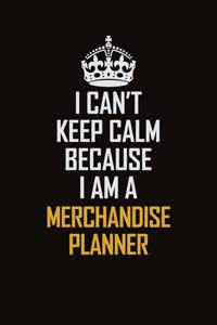 I Can't Keep Calm Because I Am A Merchandise Planner