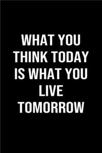 What You Think Today Is What You Live Tomorrow