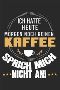 Ich hatte heute Morgen noch keinen Kaffee - sprich mich nicht an!