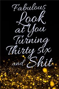 Fabulous Look at You Turning Thirty Six and Shit: Funny 36th Birthday Sarcastic Gag Gift. Glamorous Joke Notebook Present & Sketchbook Diary Keepsake. Young in heart