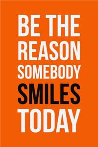 Be The Reason Somebody Smiles Today