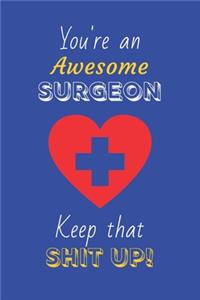You're An Awesome Surgeon Keep That Shit Up!