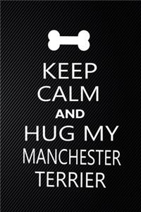 Keep Calm And Hug My Manchester terrier
