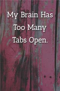 My Brain Has Too Many Tabs Open. Notebook