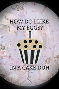 How Do I Like My Eggs? In A Cake Duh.