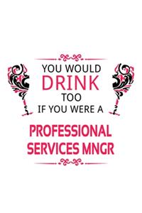 You Would Drink Too If You Were A Professional Services Mngr
