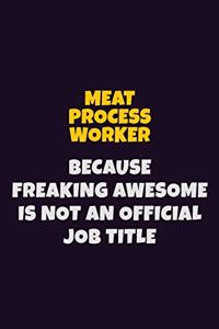 Meat Process Worker, Because Freaking Awesome Is Not An Official Job Title