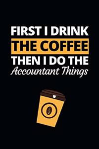 First I Drink The Coffee Then I Do The Accountant Things