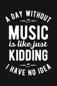 A Day Without Music is Like Just Kidding I Have No Idea