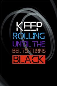 Keep Rolling Until The Belt Turns Black