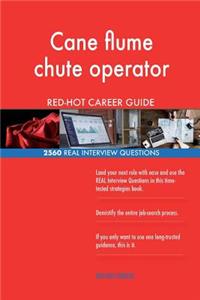 Cane flume chute operator RED-HOT Career Guide; 2560 REAL Interview Questions