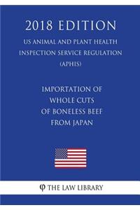 Importation of Whole Cuts of Boneless Beef from Japan (Us Animal and Plant Health Inspection Service Regulation) (Aphis) (2018 Edition)