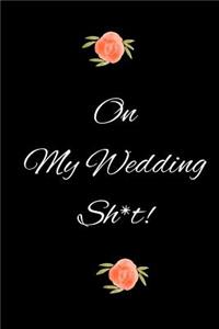 On My Wedding Shit