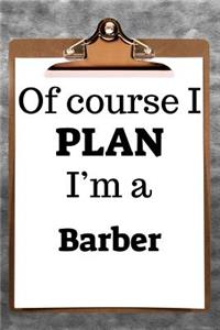 Of Course I Plan I'm a Barber