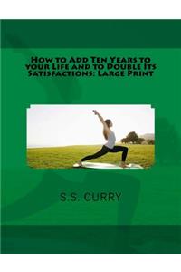 How to Add Ten Years to your Life and to Double Its Satisfactions