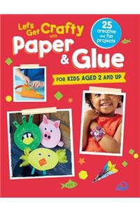 Let's Get Crafty with Paper & Glue: 25 Creative and Fun Projects for Kids Aged 2 and Up