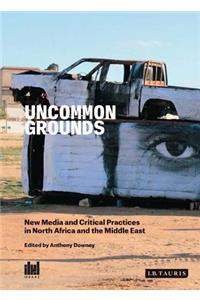 Uncommon Grounds: New Media and Critical Practice in the Middle East and North Africa