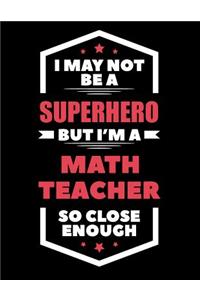 I May Not Be a Superhero But I'm a Math Teacher So Close Enough