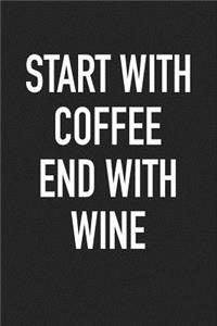 Start with Coffee End with Wine
