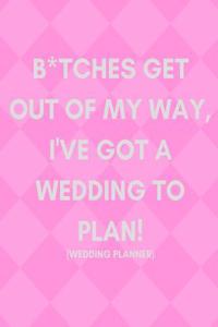 B*tches Get Out of My Way, I've Got a Wedding to Plan! (Wedding Planner)