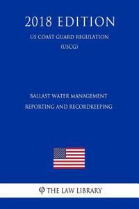 Ballast Water Management Reporting and Recordkeeping (Us Coast Guard Regulation) (Uscg) (2018 Edition)