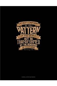 Do Not Conform to the Pattern of This World But Be Transformed by the Renewing of Your Mind - Romans 12: 2: Cornell Notes Notebook