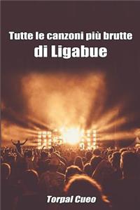 Tutte Le Canzoni Più Brutte Di Ligabue