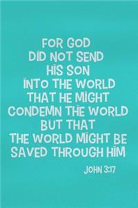 For God Did Not Send His Son Into the World That He Might Condemn the World But That the World Might Be Saved Through Him - John 3