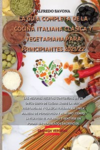 La Guía Completa de la Cocina Italiana Clásica Y Vegetariana Para Principiantes 2021/22