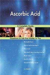 Ascorbic Acid; A Complete Guide