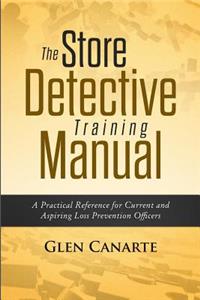 Store Detective Training Manual: A Practical Reference for Current and Aspiring Loss Prevention Officers