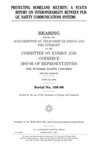 Protecting Homeland Security: A Status Report on Interoperability Between Public Safety Communications Systems