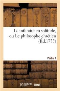 Le Militaire En Solitude, Ou Le Philosophe Chrétien. Partie 1