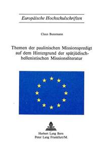 Themen Der Paulinischen Missionspredigt Auf Dem Hintergrund Der Spaetjuedisch-Hellenistischen Missionsliteratur