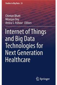 Internet of Things and Big Data Technologies for Next Generation Healthcare