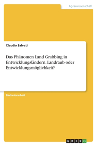 Phänomen Land Grabbing in Entwicklungsländern. Landraub oder Entwicklungsmöglichkeit?