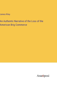 Authentic Narrative of the Loss of the American Brig Commerce